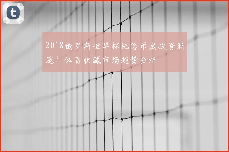 2018俄罗斯世界杯纪念币成投资新宠？体育收藏市场趋势分析