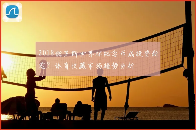 2018俄罗斯世界杯纪念币成投资新宠？体育收藏市场趋势分析