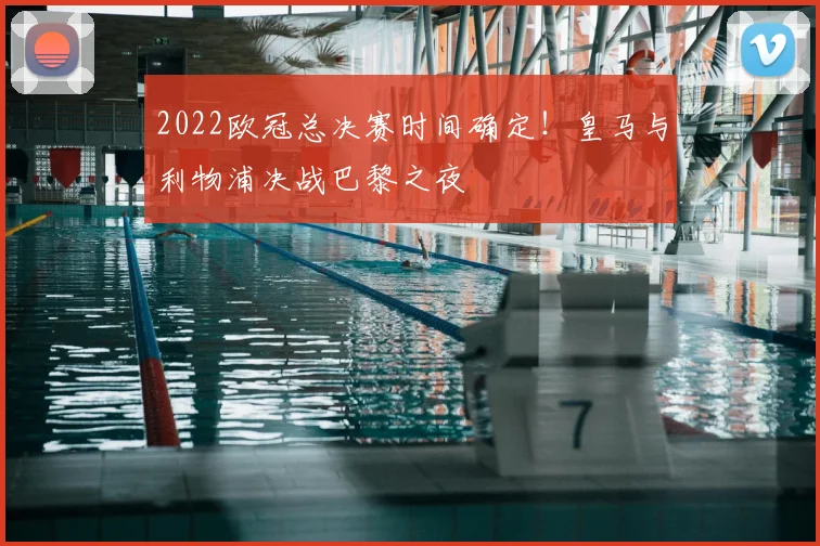 2022欧冠总决赛时间确定!皇马与利物浦决战巴黎之夜