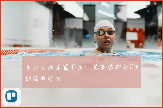 乌拉圭绝杀葡萄牙：苏亚雷斯与C罗的宿命对决