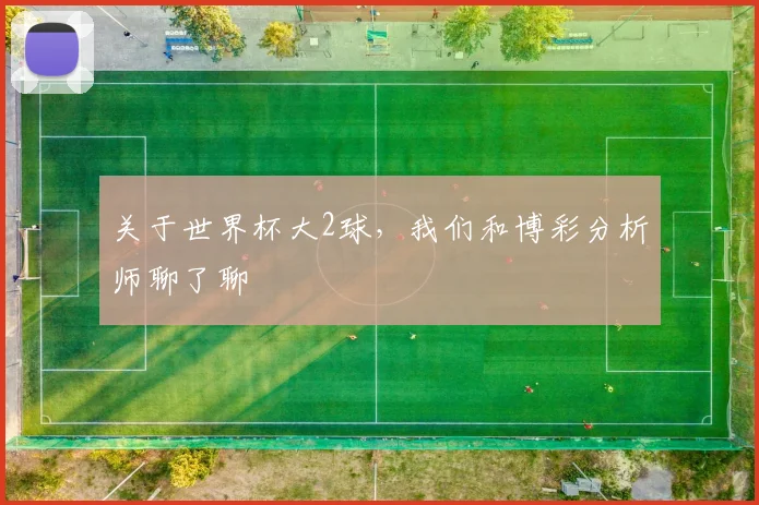 关于世界杯大2球，我们和博彩分析师聊了聊
